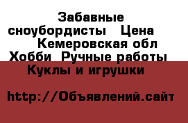 Забавные сноубордисты › Цена ­ 600 - Кемеровская обл. Хобби. Ручные работы » Куклы и игрушки   